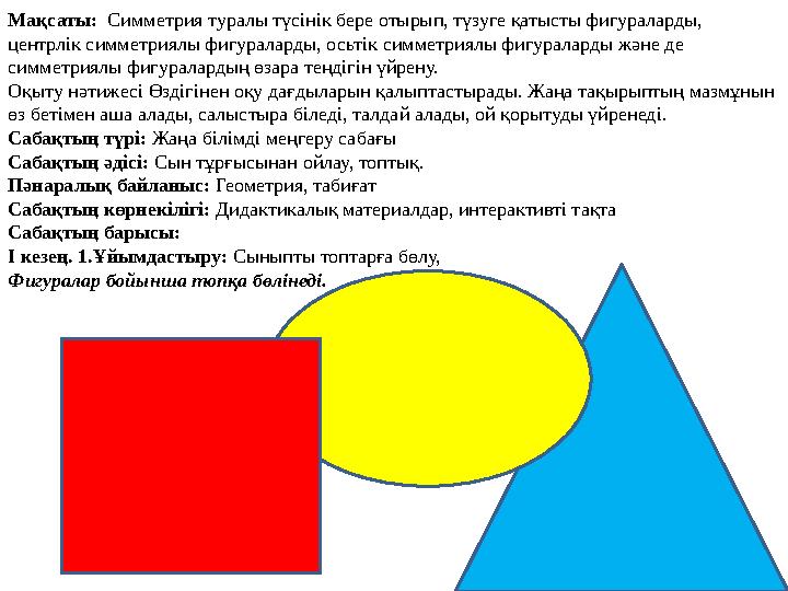 Мақсаты: Симметрия туралы түсінік бере отырып, түзуге қатысты фигураларды, центрлік симметриялы фигураларды, осьтік симметриялы