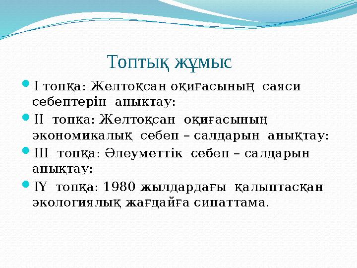 Топтық жұмыс І топқа: Желтоқсан оқиғасының саяси себептерін анықтау: ІІ топқа: Желтоқсан оқиғасының эк