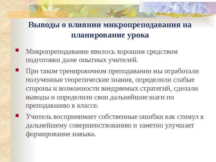 Выводы о влиянии микропреподавания на планирование урока  Микропреподавание явилось хорошим средством подготовки даже опытных