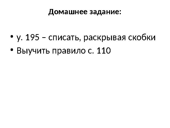 Домашнее задание: • у. 195 – списать, раскрывая скобки • Выучить правило с. 110