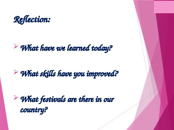 Reflection: What have we learned today? What skills have you improved? What festivals are there in our cou