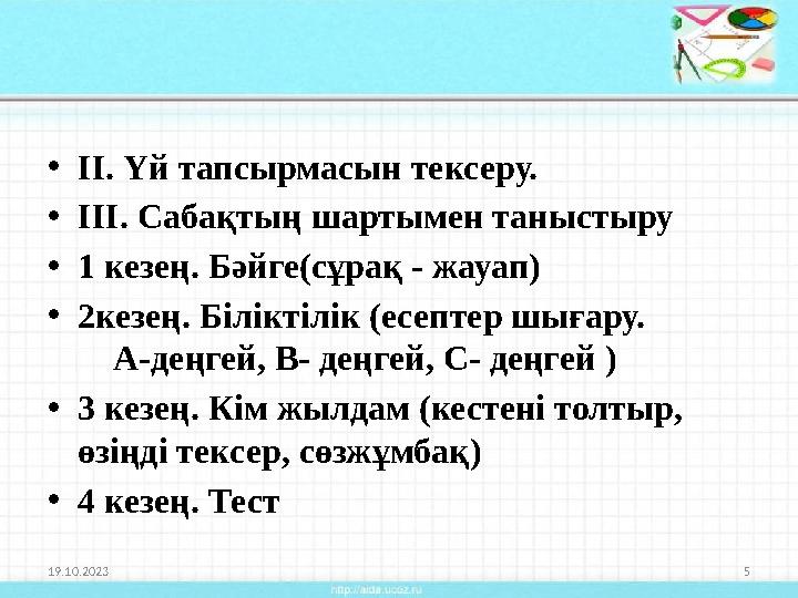 •II. Үй тапсырмасын тексеру. •III. Сабақтың шартымен таныстыру •1 кезең. Бәйге(сұрақ - жауап) •2кезең. Біліктілік (есептер шығар