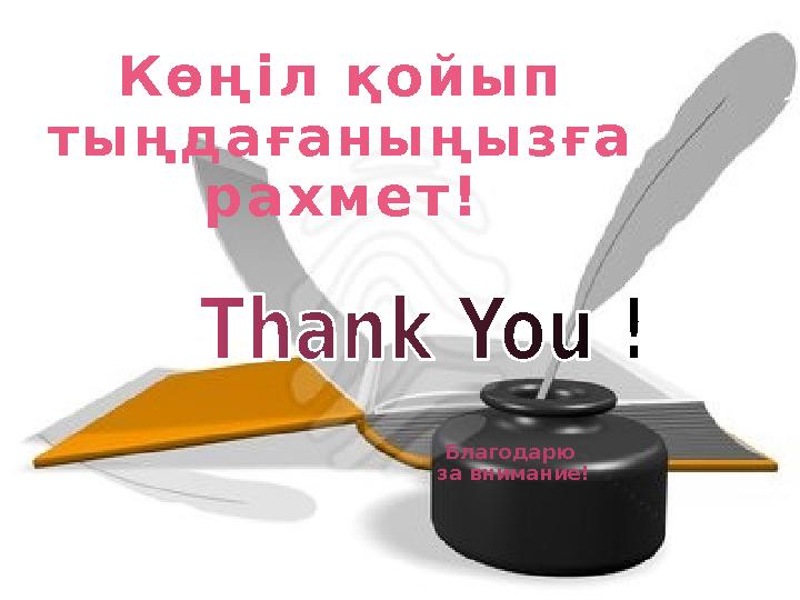 Благодарю за внимание! Көңіл қойып тыңдағаны ңызға рахмет!
