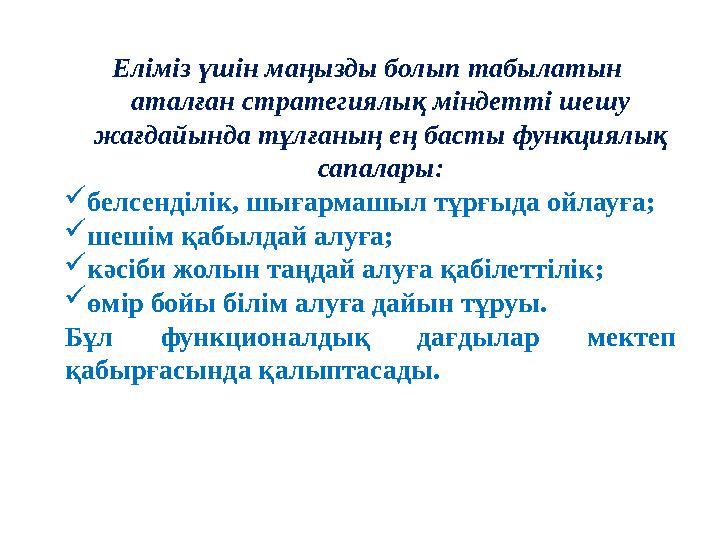 Еліміз үшін маңызды болып табылатын аталған стратегиялық міндетті шешу жағдайында тұлғаның ең басты функциялық сапалары: бел