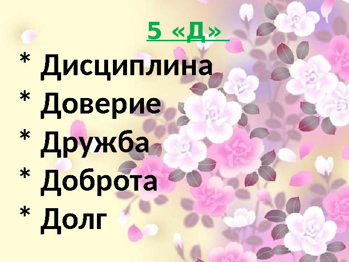 5 «Д» * Дисциплина * Доверие * Дружба * Доброта * Долг