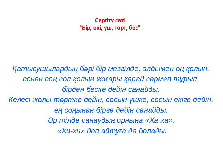Сергіту сәті “Бір, екі, үш, төрт, бес” Қатысушылардың бәрі бір мезгілде, алдымен оң қолын, сонан соң сол қолын жоғары қарай сер