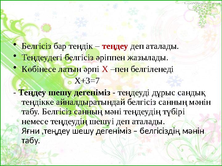 •Белгісіз бар теңдік – теңдеу деп аталады. •Теңдеудегі белгісіз әріппен жазылады. •Көбінесе латын әрпі Х –пен белгіленеді