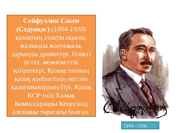 1894 - 1938Сейфуллин Сәкен (Сәдуақас) (1894-1938) қазақтың атақты ақыны, жалынды жазушысы, дарынды драматург, білікті ұст