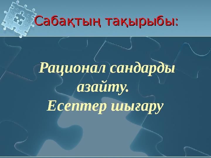 Сабақтың тақырыбы:Сабақтың тақырыбы: Рационал сандарды азайту. Есептер шығару