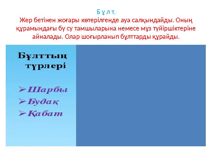 Б ұ л т. Жер бетінен жоғары көтерілгенде ауа салқындайды. Оның құрамындағы бу су тамшыларына немесе мұз түйіршіктеріне айналад