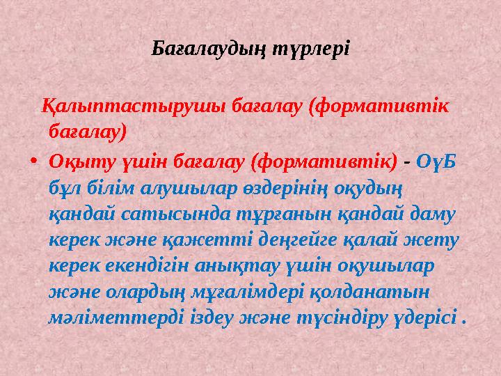 Бағалаудың түрлері Қалыптастырушы бағалау (формативтік бағалау) •Оқыту үшін бағалау (формативтік) - ОүБ бұл білім алушылар ө