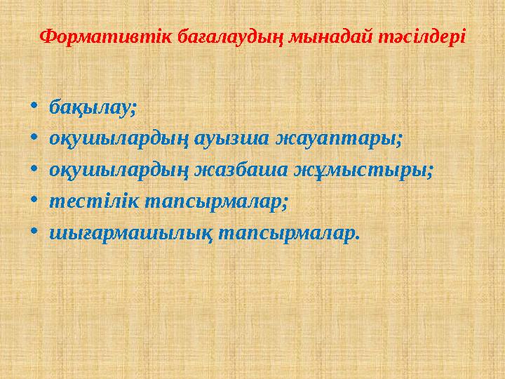 Формативтік бағалаудың мынадай тәсілдері •бақылау; •оқушылардың ауызша жауаптары; •оқушылардың жазбаша жұмыстыры; •тестілік та