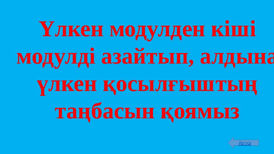 Үлкен модулден кіші модулді азайтып, алдына үлкен қосылғыштың таңбасын қоямыз Артқа