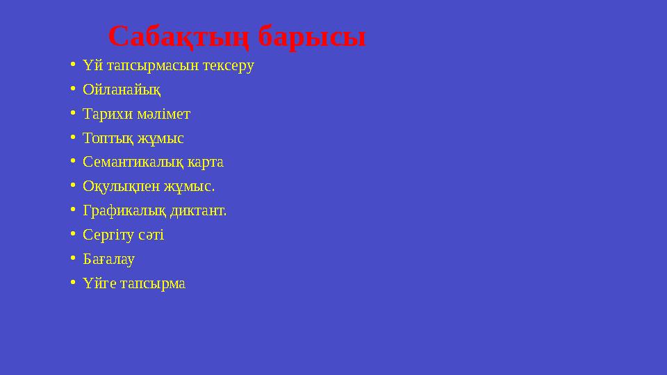 Сабақтың барысы •Үй тапсырмасын тексеру •Ойланайық •Тарихи мәлімет •Топтық жұмыс •Семантикалық карта •Оқулықпен жұмыс. •Графика