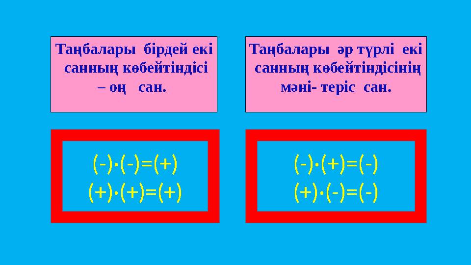 Таңбалары әр түрлі екі санның көбейтіндісінің мәні- теріс сан. Таңбалары бірдей екі санның көбейтіндісі – оң сан.