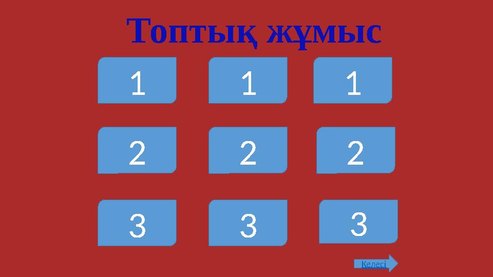 Топтық жұмыс 1 1 1 2 2 2 3 3 3 Келесі