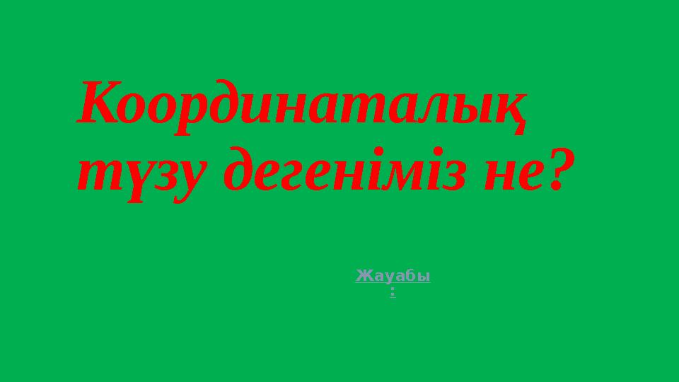 Координаталық түзу дегеніміз не? Жауабы :