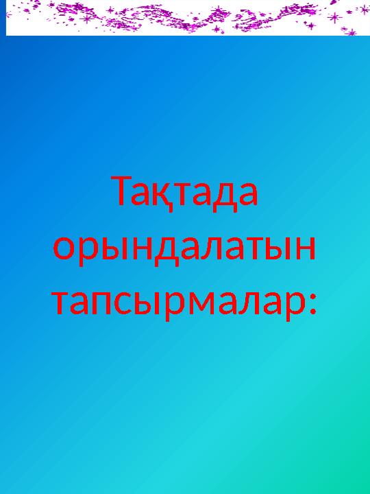 Тақтада орындалатын тапсырмалар: