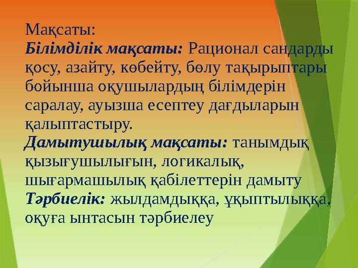 Мақсаты: Білімділік мақсаты: Рационал сандарды қосу, азайту, көбейту, бөлу тақырыптары бойынша оқушылардың біл