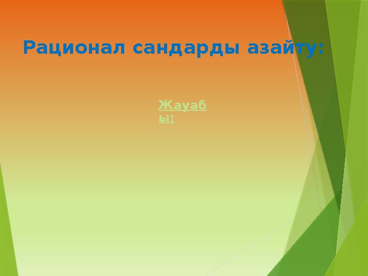 Рационал сандарды азайту: Жауаб ы: