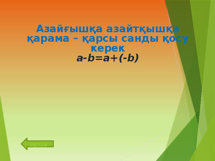 Азайғышқа азайтқышқа қарама – қарсы санды қосу керек a-b=a+(-b) Артқа