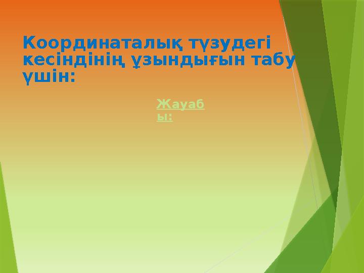 Координаталық түзудегі кесіндінің ұзындығын табу үшін: Жауаб ы: