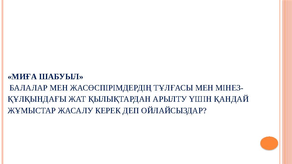 «МИҒА ШАБУЫЛ» БАЛАЛАР МЕН ЖАСӨСПІРІМДЕРДІҢ ТҰЛҒАСЫ МЕН МІНЕЗ- ҚҰЛҚЫНДАҒЫ ЖАТ ҚЫЛЫҚТАРДАН АРЫЛТУ ҮШІН ҚАНДАЙ ЖҰМЫСТАР ЖАСАЛ