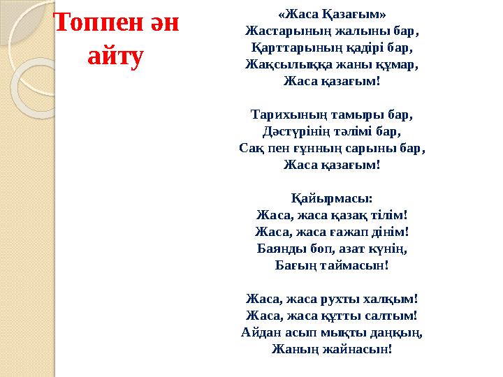 Топпен ән айту «Жаса Қазағым» Жастарының жалыны бар, Қарттарының қадірі бар, Жақсылыққа жаны құмар, Жаса қазағым! Тарихын