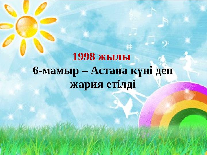 1998 жылы 6-мамыр – Астана күні деп жария етілді