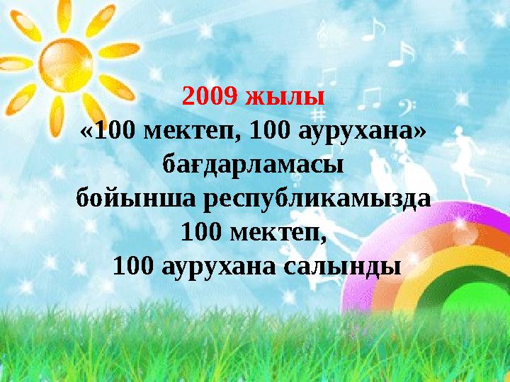 2009 жылы «100 мектеп, 100 аурухана» бағдарламасы бойынша республикамызда 100 мектеп, 100 аурухана салынды