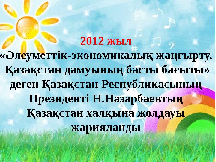 2012 жыл «Әлеуметтік-экономикалық жаңғырту. Қазақстан дамуының басты бағыты» деген Қазақстан Республикасының Президенті Н.Наз