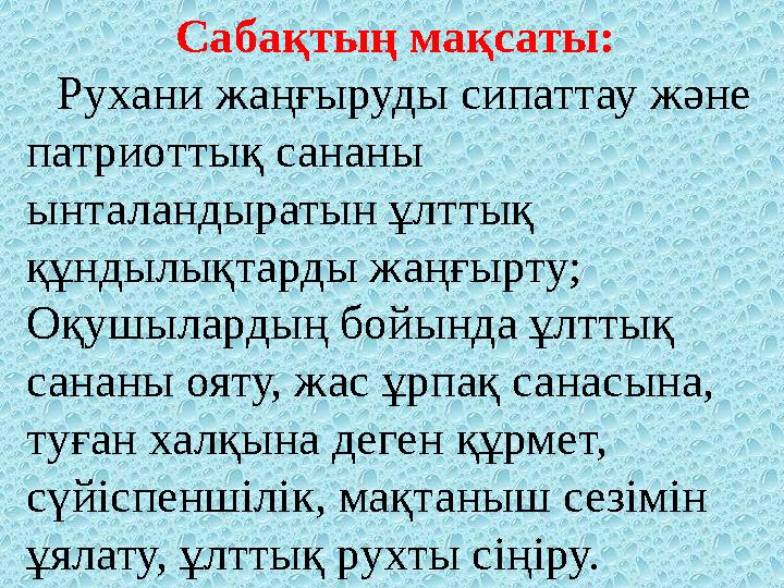 Сабақтың мақсаты: Рухани жаңғыруды сипаттау және патриоттық сананы ынталандыратын ұлттық құндылықтарды жаңғырту; Оқушылардың