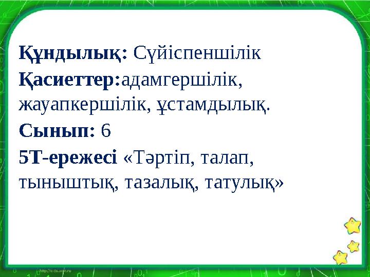 Құндылық: Сүйіспеншілік Қасиеттер:адамгершілік, жауапкершілік, ұстамдылық. Сынып: 6 5Т-ережесі «Тәртіп, талап, тыныштық, т