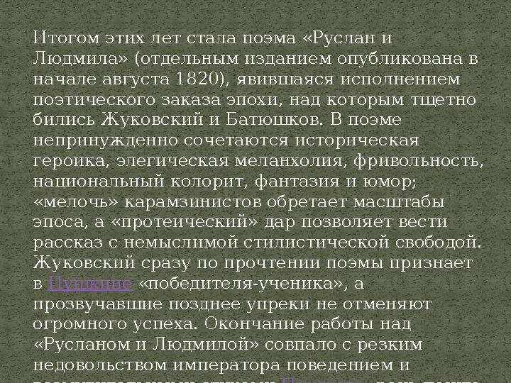 Итогом этих лет стала поэма «Руслан и Людмила» (отдельным изданием опубликована в начале августа 1820), явившаяся исполнением