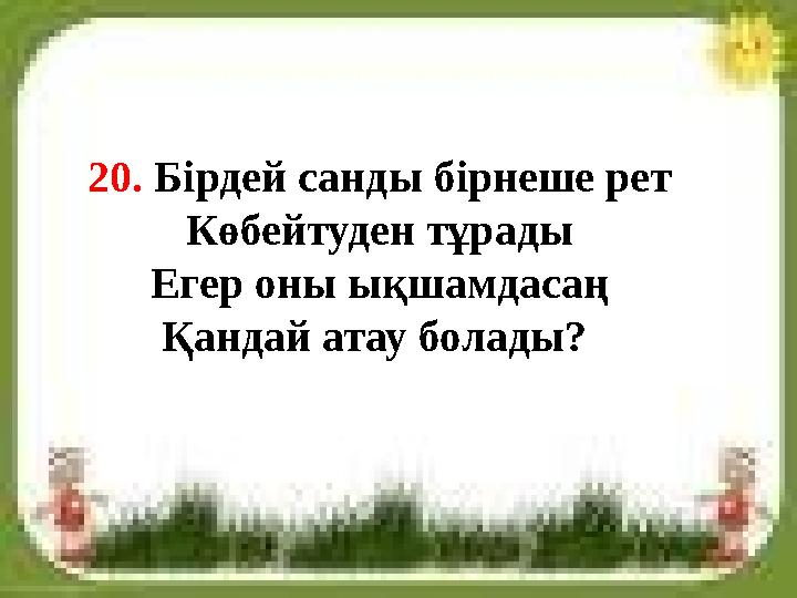 20. Бірдей санды бірнеше рет Көбейтуден тұрады Егер оны ықшамдасаң Қандай атау болады?