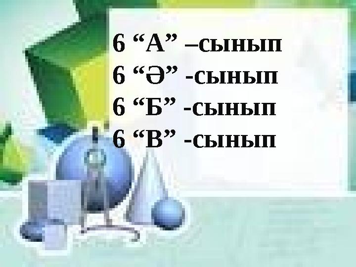 6 “А” –сынып 6 “Ә” -сынып 6 “Б” -сынып 6 “В” -сынып