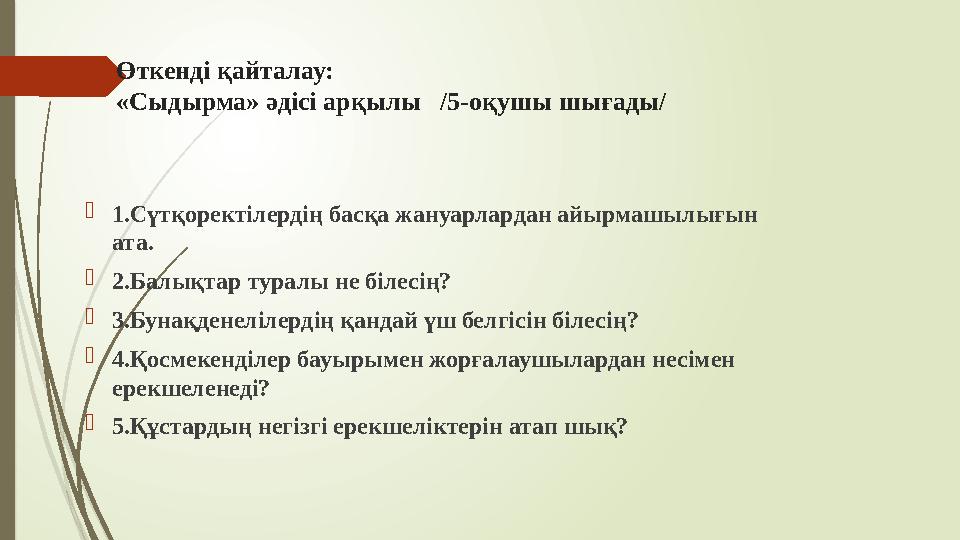 Өткенді қайталау: «Сыдырма» әдісі арқылы /5-оқушы шығады/ 1.Сүтқоректілердің басқа жануарлардан айырмашылығын