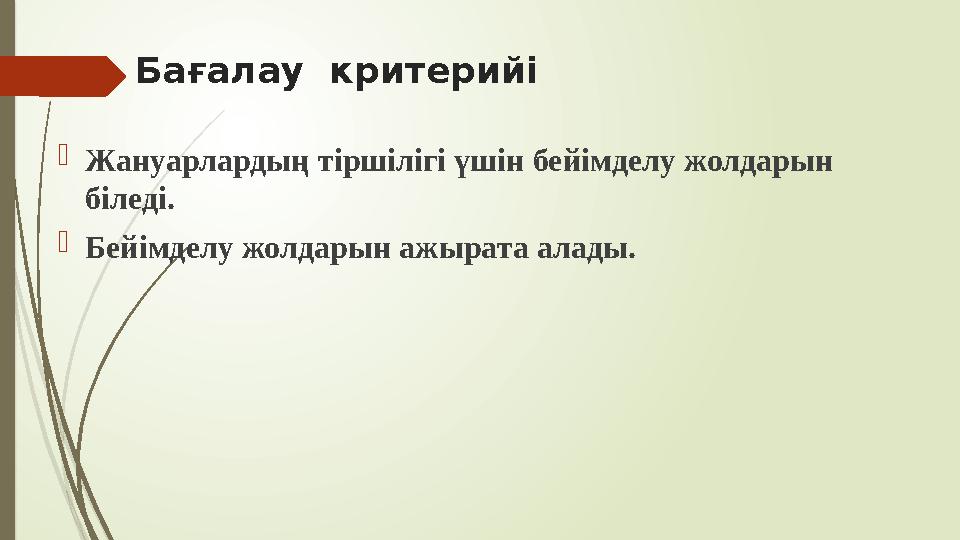 Бағалау критерийі Жануарлардың тіршілігі үшін бейімделу жолдарын біледі. Бейімделу жолдарын ажырата алады.