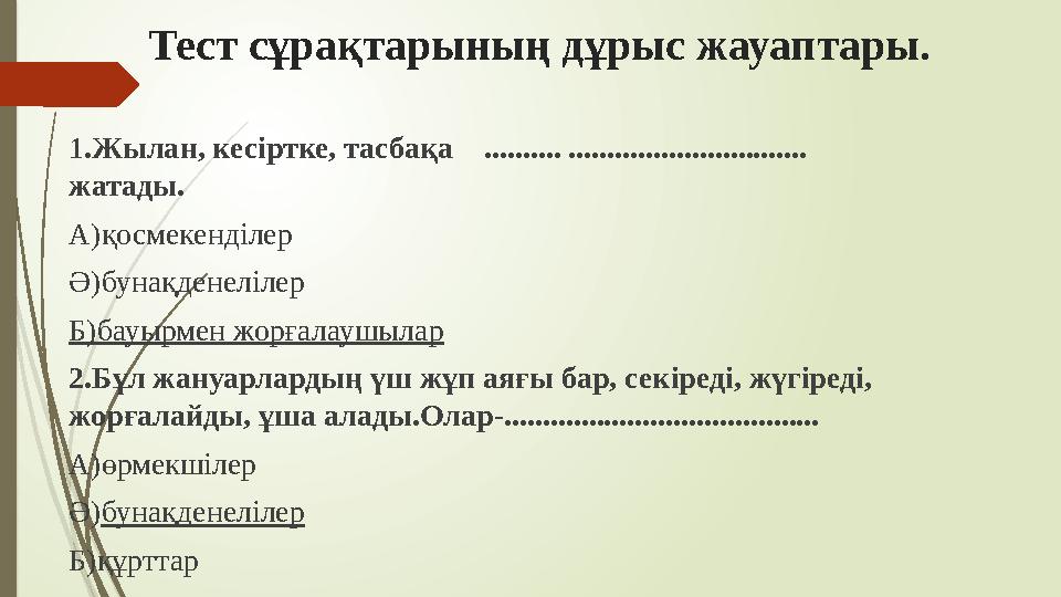 Тест сұрақтарының дұрыс жауаптары. 1.Жылан, кесіртке, тасбақа .......... ............................... жатады