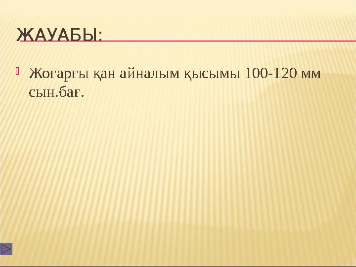 ЖАУАБЫ:  Жоғарғы қан айналым қысымы 100-120 мм сын.бағ.