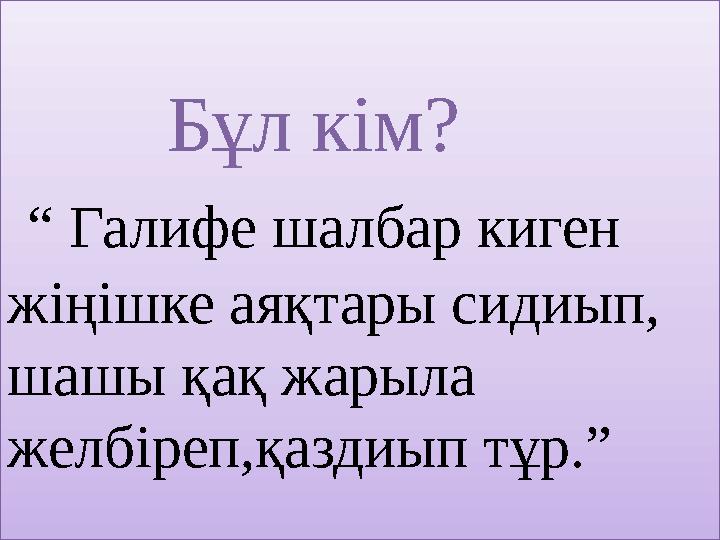 Бұл кім? “ Галифе шалбар киген жіңішке аяқтары сидиып, шашы қақ жарыла желбіреп,қаздиып тұр.” Бұл кім? “ Галифе шалбар киген жіңішке аяқтары сидиып, шашы қақ жарыла желбіреп,қаздиып тұр.”