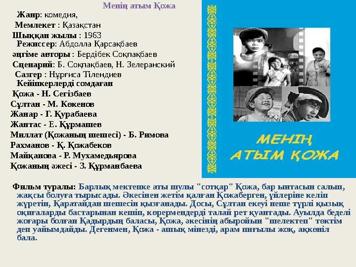 Менің атым Қожа Жанр: комедия, Мемлекет : Қазақстан Шыққан жылы : 1963 Менің атым Қожа Жанр: комедия, Мемлекет : Қазақстан Шыққан жылы : 1963