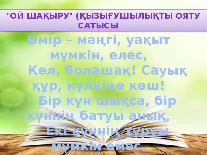 Өмір – мәңгі, уақыт мүмкін, елес, Кел, болашақ! Сауық құр, күлкіңе көш! Бір күн шықса, бір күннің батуы анық, Екі Өмір – мәңгі, уақыт мүмкін, елес, Кел, болашақ! Сауық құр, күлкіңе көш! Бір күн шықса, бір күннің батуы анық, Екі