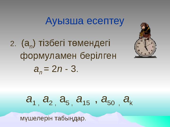 Ауызша есептеу 2. (а n ) тізбегі төмендегі формуламен берілген а n = 2 n - 3. a 1 , а 2 , a 5 ,