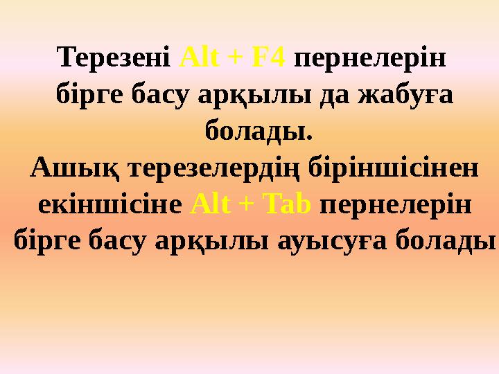 Терезені Alt + F4 пернелерін бірге басу арқылы да жабуға болады. Ашық терезелердің біріншісінен екіншісіне Alt + Tab пернелері