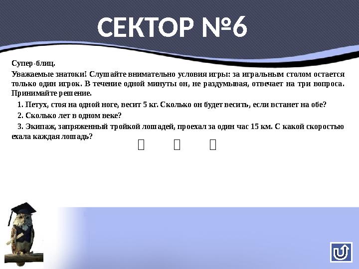 Супер-блиц. Уважаемые знатоки! Слушайте внимательно условия игры: за игральным столом остается только один игрок. В течение од