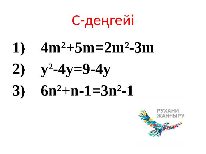 С-деңгейі 1) 4m 2 +5m=2m 2 -3m 2) y 2 -4y=9-4y 3) 6n 2 +n-1=3n 2 -1