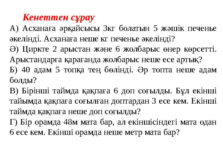 Кенеттен сұрау А) Асханаға әрқайсысы 3кг болатын 5 жәшік печенье әкелінді. Асханаға неше кг печенье әкелінді? Ә) Циркте 2