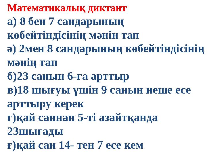 Математикалық диктант а) 8 бен 7 сандарының көбейтіндісінің мәнін тап ә) 2мен 8 сандарының көбейтіндісінің мәнің тап б)23 саны