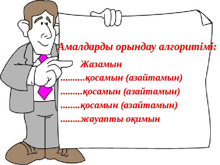 Амалдарды орындау алгоритімі: Жазамын ..........қосамын (азайтамын) .........қосамын (азайтамын) ......